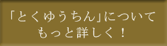 とくゆうちんについてもっと詳しく!